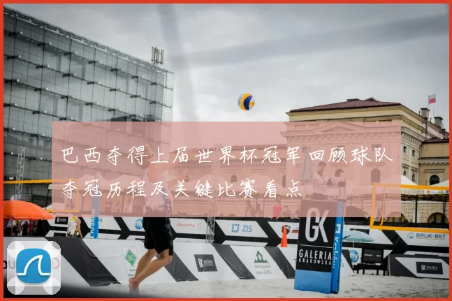 巴西夺得上届世界杯冠军回顾球队夺冠历程及关键比赛看点
