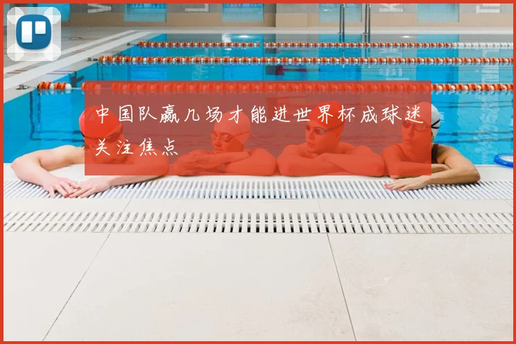 中国队赢几场才能进世界杯成球迷关注焦点