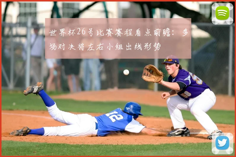 世界杯26号比赛赛程看点前瞻:多场对决将左右小组出线形势