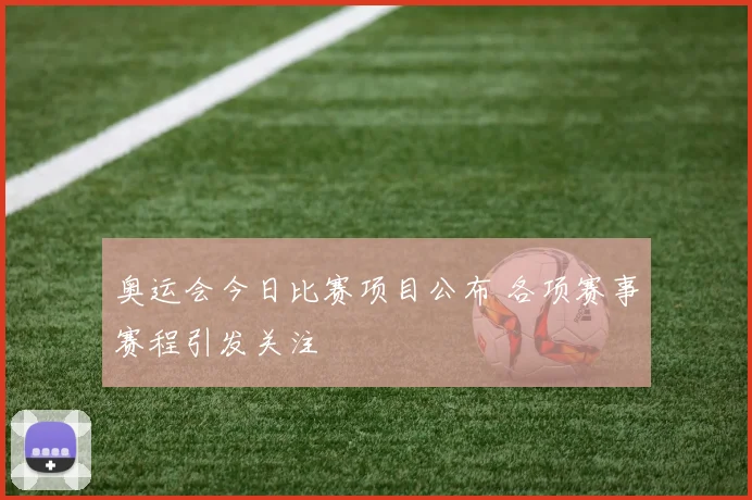 奥运会今日比赛项目公布 各项赛事赛程引发关注